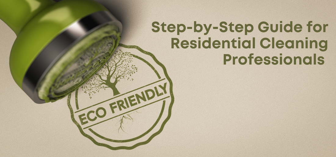 Eco-Friendly Cleaning: A Step-by-Step Guide for Residential Cleaning Professionals